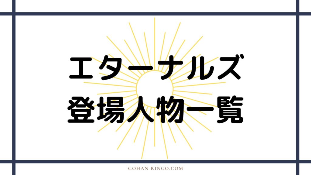 映画「エターナルズ」の登場人物一覧